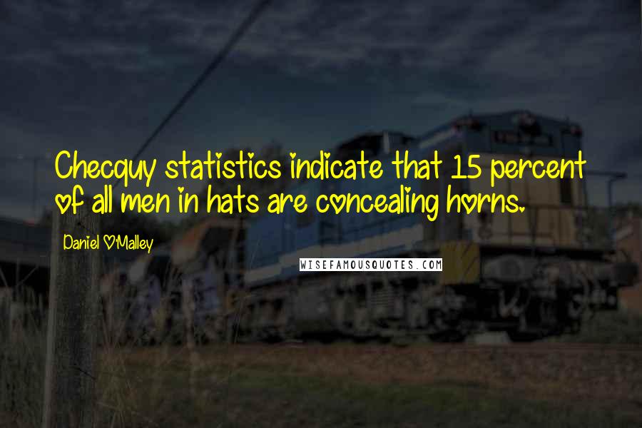 Daniel O'Malley Quotes: Checquy statistics indicate that 15 percent of all men in hats are concealing horns.