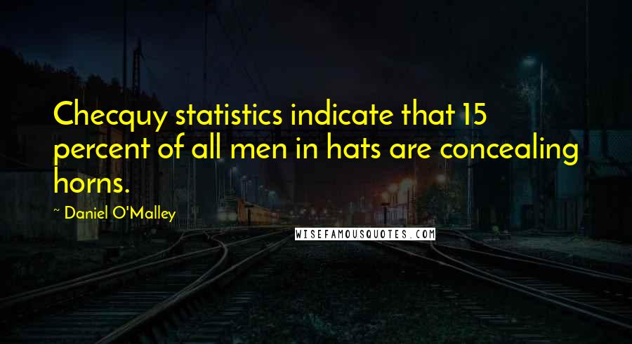 Daniel O'Malley Quotes: Checquy statistics indicate that 15 percent of all men in hats are concealing horns.