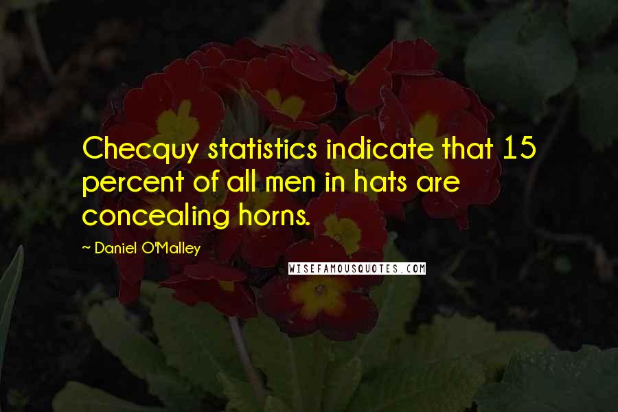 Daniel O'Malley Quotes: Checquy statistics indicate that 15 percent of all men in hats are concealing horns.