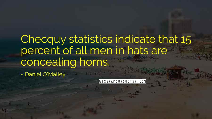 Daniel O'Malley Quotes: Checquy statistics indicate that 15 percent of all men in hats are concealing horns.