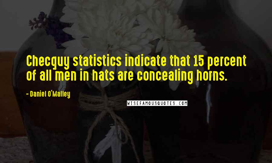 Daniel O'Malley Quotes: Checquy statistics indicate that 15 percent of all men in hats are concealing horns.