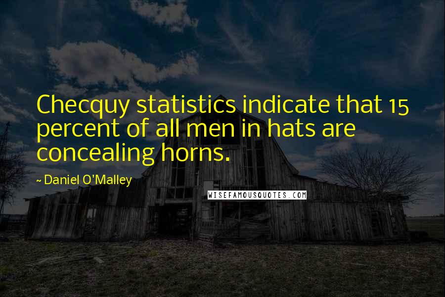 Daniel O'Malley Quotes: Checquy statistics indicate that 15 percent of all men in hats are concealing horns.