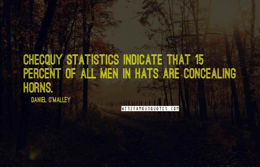 Daniel O'Malley Quotes: Checquy statistics indicate that 15 percent of all men in hats are concealing horns.