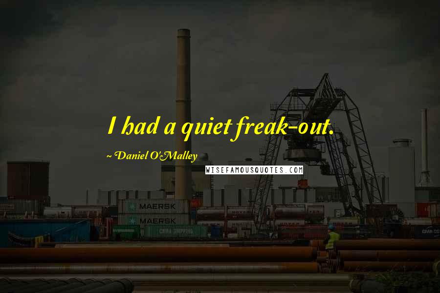 Daniel O'Malley Quotes: I had a quiet freak-out.
