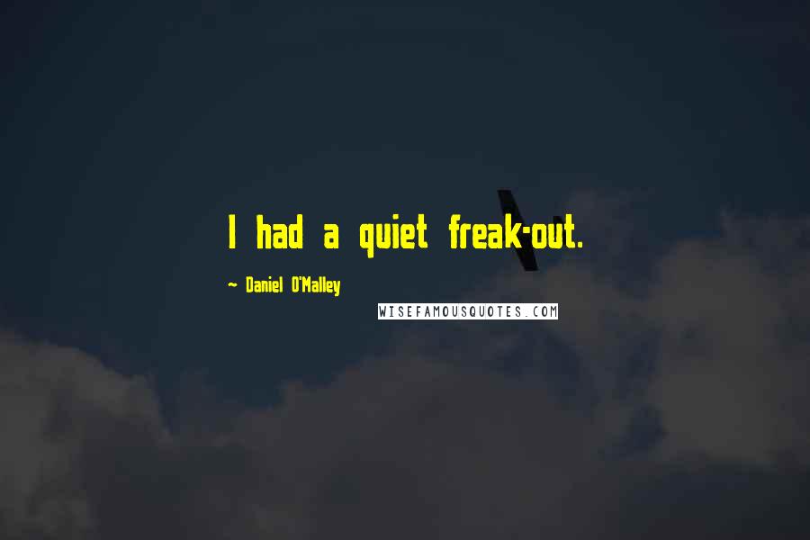 Daniel O'Malley Quotes: I had a quiet freak-out.
