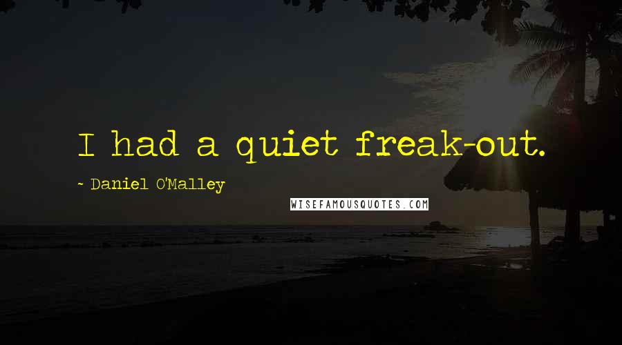 Daniel O'Malley Quotes: I had a quiet freak-out.