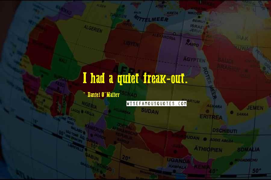 Daniel O'Malley Quotes: I had a quiet freak-out.