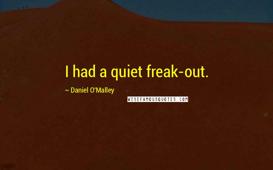 Daniel O'Malley Quotes: I had a quiet freak-out.