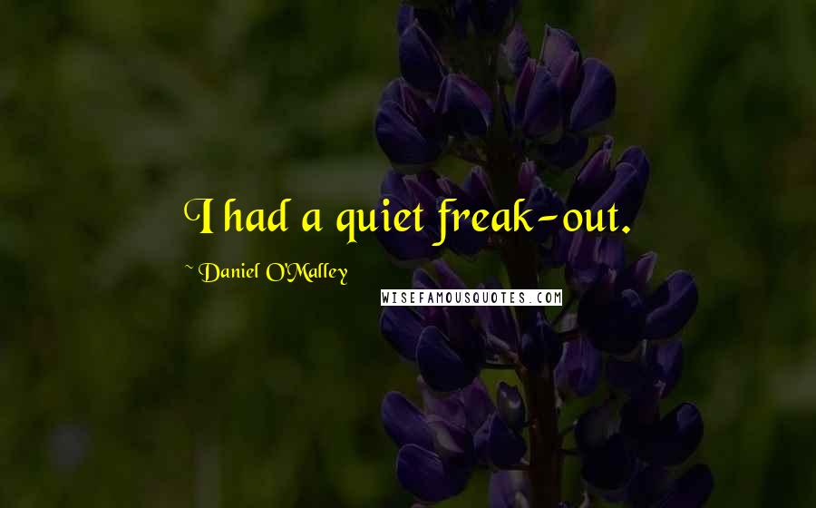Daniel O'Malley Quotes: I had a quiet freak-out.