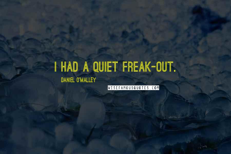 Daniel O'Malley Quotes: I had a quiet freak-out.