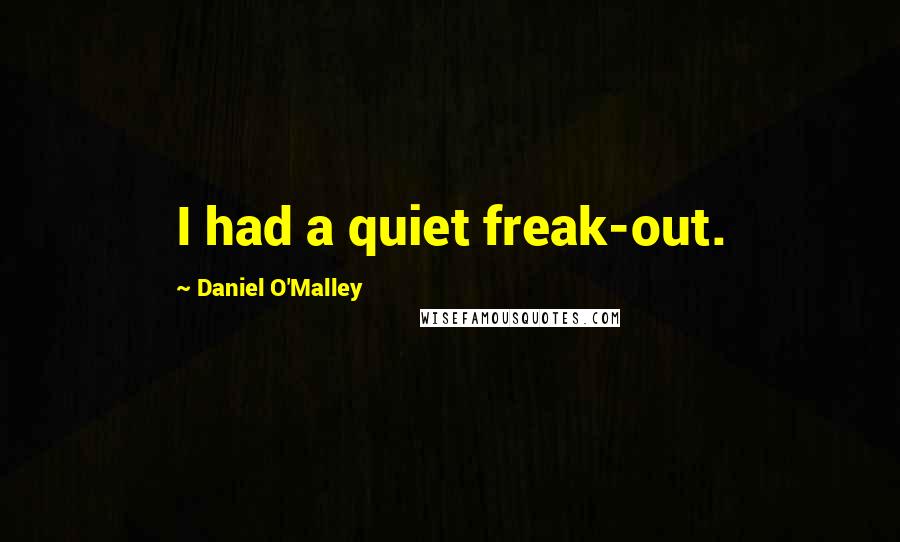 Daniel O'Malley Quotes: I had a quiet freak-out.