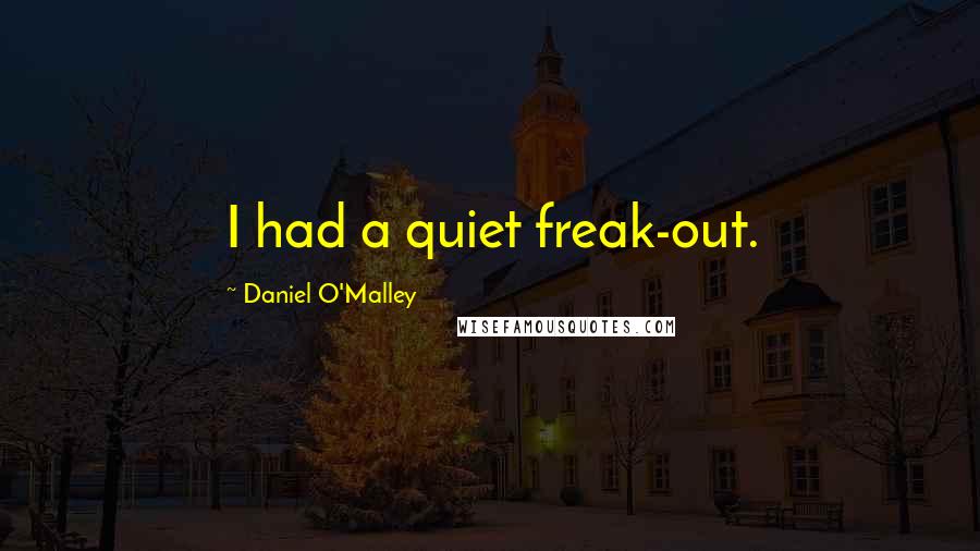 Daniel O'Malley Quotes: I had a quiet freak-out.