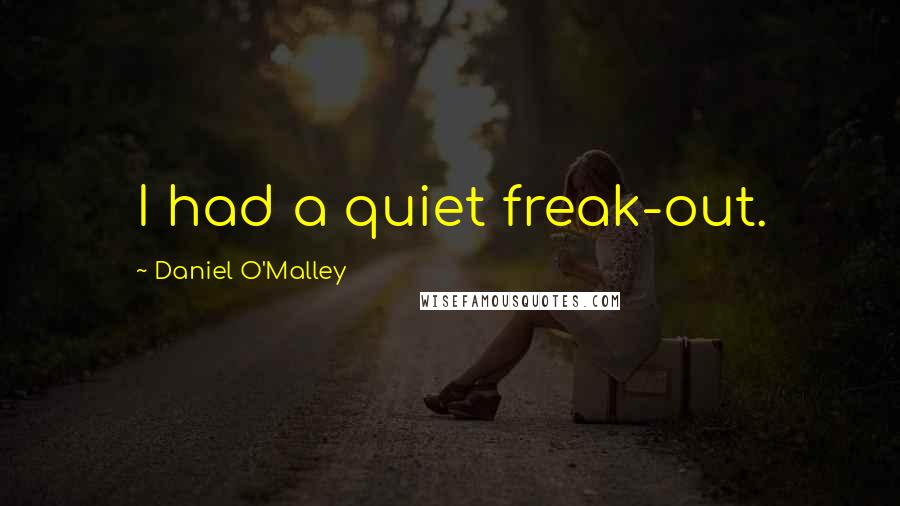 Daniel O'Malley Quotes: I had a quiet freak-out.