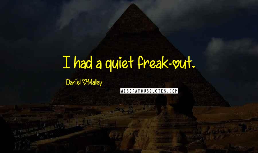 Daniel O'Malley Quotes: I had a quiet freak-out.