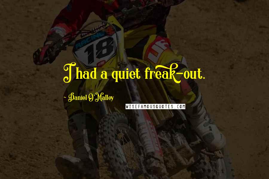 Daniel O'Malley Quotes: I had a quiet freak-out.