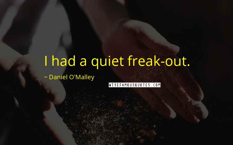 Daniel O'Malley Quotes: I had a quiet freak-out.