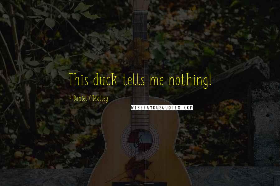 Daniel O'Malley Quotes: This duck tells me nothing!