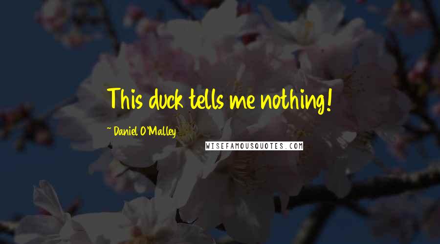 Daniel O'Malley Quotes: This duck tells me nothing!