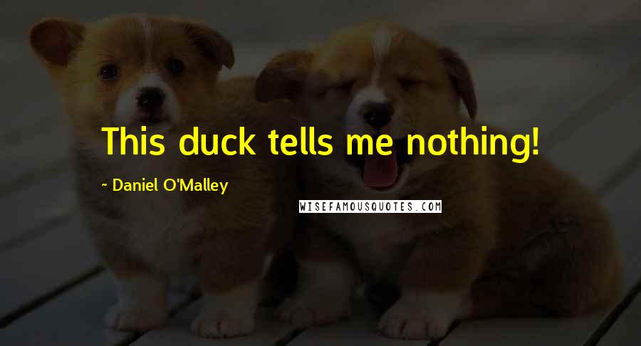 Daniel O'Malley Quotes: This duck tells me nothing!