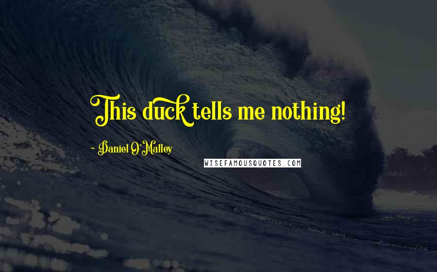 Daniel O'Malley Quotes: This duck tells me nothing!