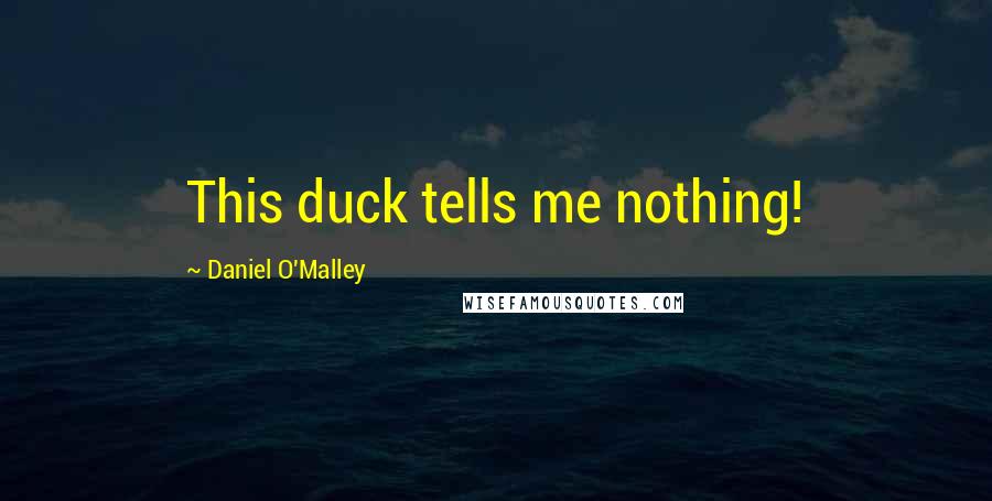 Daniel O'Malley Quotes: This duck tells me nothing!