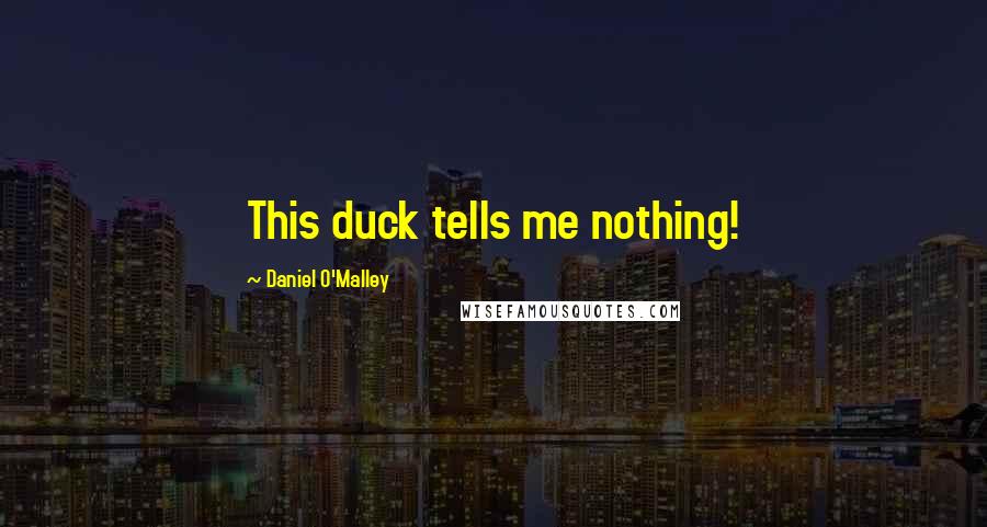 Daniel O'Malley Quotes: This duck tells me nothing!