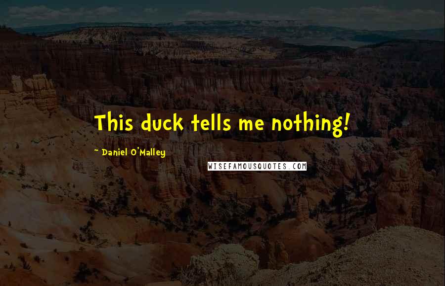 Daniel O'Malley Quotes: This duck tells me nothing!