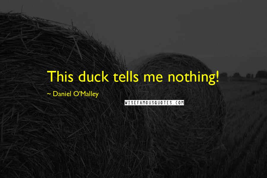 Daniel O'Malley Quotes: This duck tells me nothing!