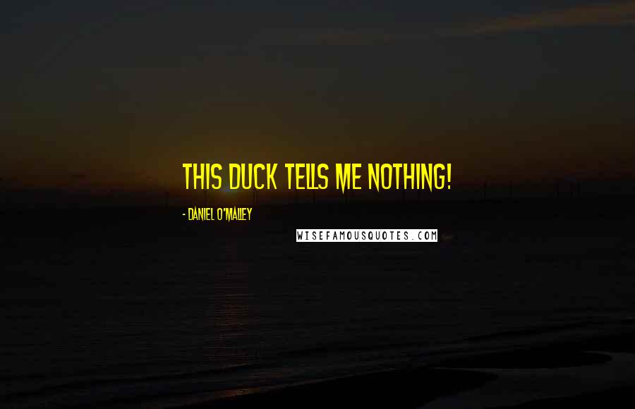 Daniel O'Malley Quotes: This duck tells me nothing!