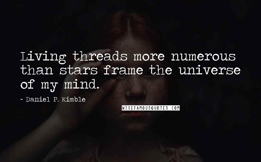 Daniel P. Kimble Quotes: Living threads more numerous than stars frame the universe of my mind.