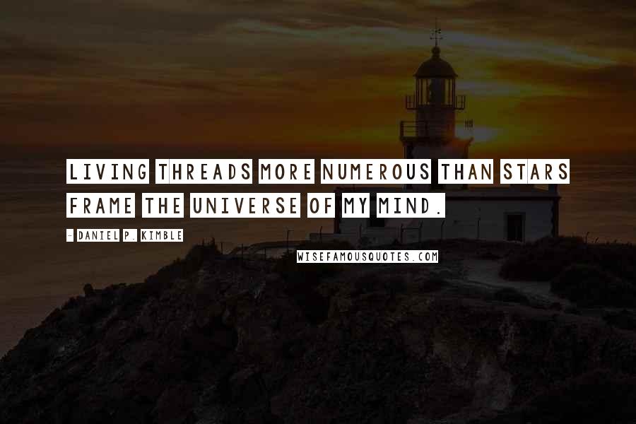 Daniel P. Kimble Quotes: Living threads more numerous than stars frame the universe of my mind.