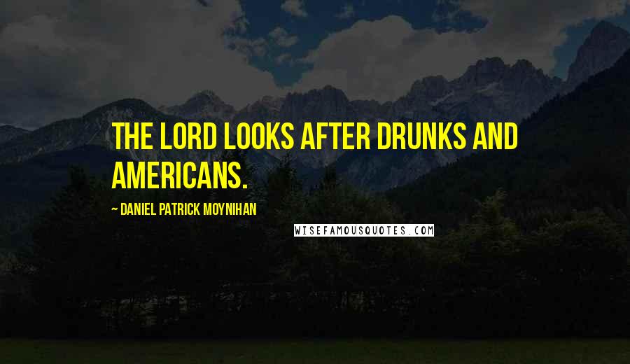 Daniel Patrick Moynihan Quotes: The Lord looks after drunks and Americans.