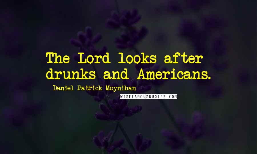 Daniel Patrick Moynihan Quotes: The Lord looks after drunks and Americans.