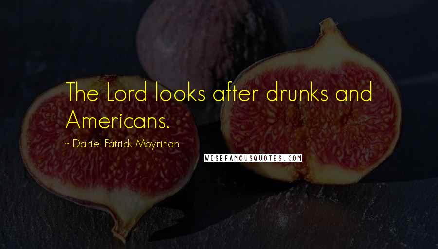 Daniel Patrick Moynihan Quotes: The Lord looks after drunks and Americans.