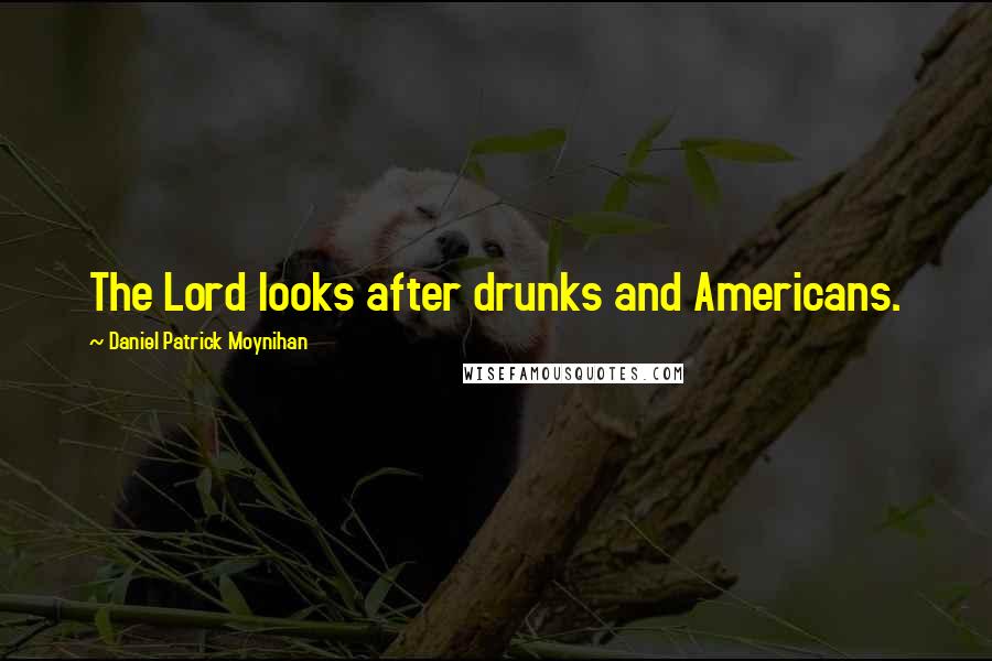 Daniel Patrick Moynihan Quotes: The Lord looks after drunks and Americans.