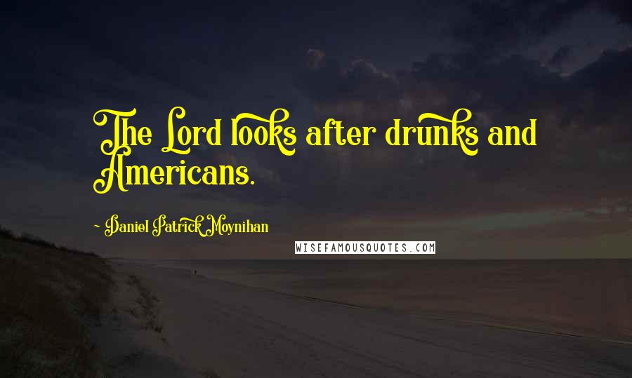 Daniel Patrick Moynihan Quotes: The Lord looks after drunks and Americans.