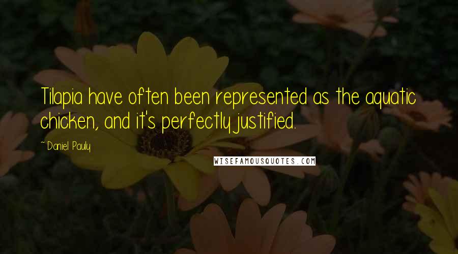 Daniel Pauly Quotes: Tilapia have often been represented as the aquatic chicken, and it's perfectly justified.