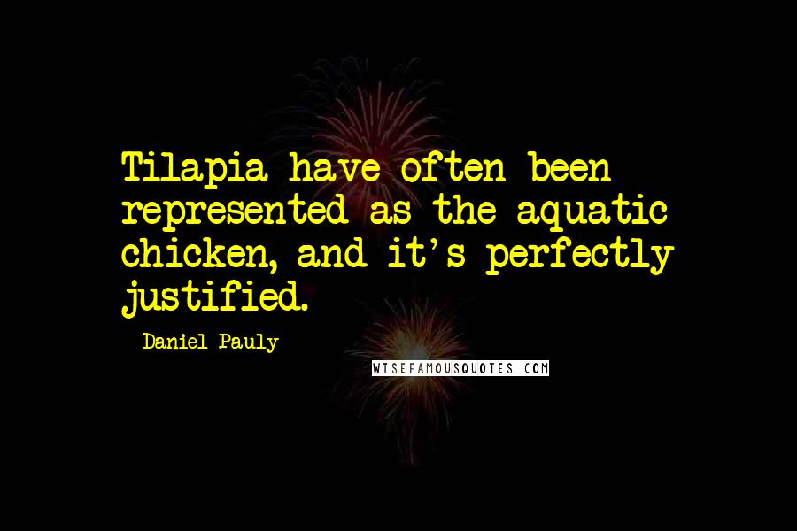 Daniel Pauly Quotes: Tilapia have often been represented as the aquatic chicken, and it's perfectly justified.