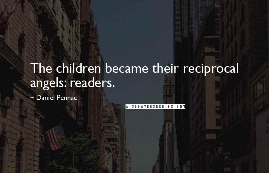 Daniel Pennac Quotes: The children became their reciprocal angels: readers.