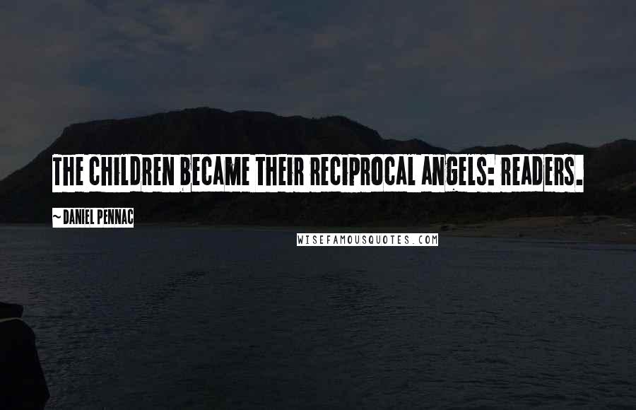 Daniel Pennac Quotes: The children became their reciprocal angels: readers.
