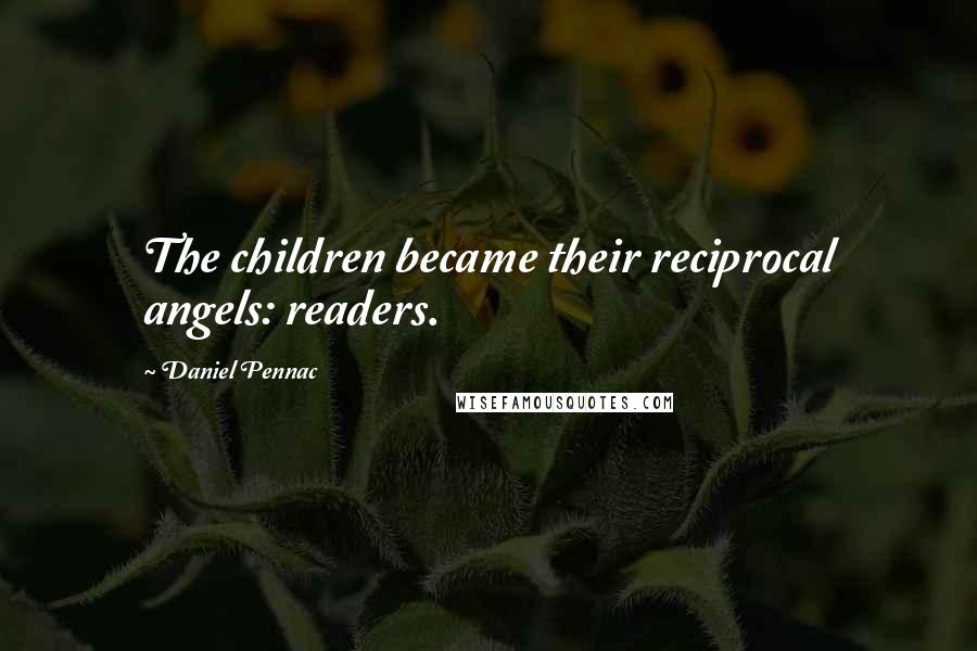 Daniel Pennac Quotes: The children became their reciprocal angels: readers.