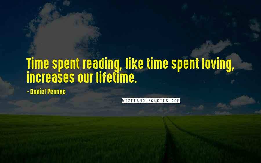 Daniel Pennac Quotes: Time spent reading, like time spent loving, increases our lifetime.