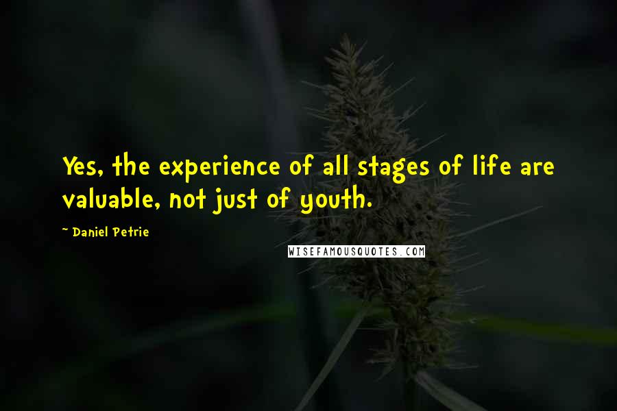 Daniel Petrie Quotes: Yes, the experience of all stages of life are valuable, not just of youth.