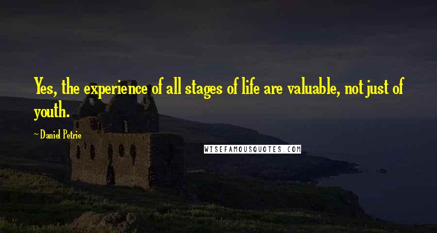 Daniel Petrie Quotes: Yes, the experience of all stages of life are valuable, not just of youth.