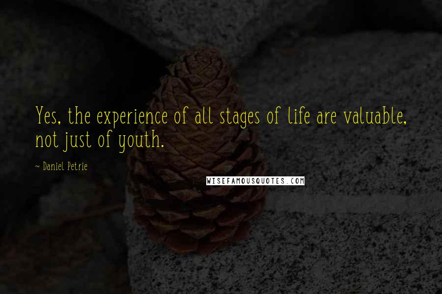 Daniel Petrie Quotes: Yes, the experience of all stages of life are valuable, not just of youth.