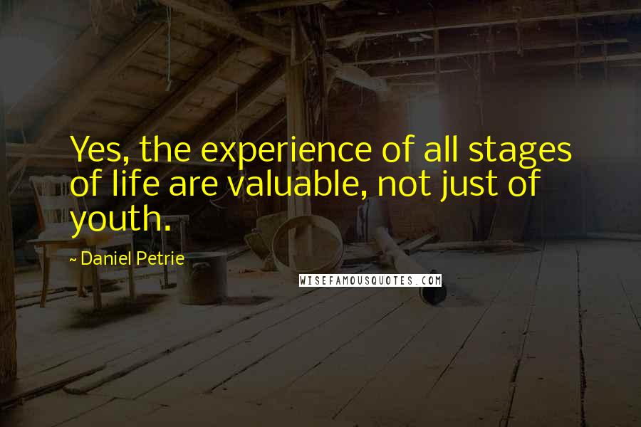 Daniel Petrie Quotes: Yes, the experience of all stages of life are valuable, not just of youth.