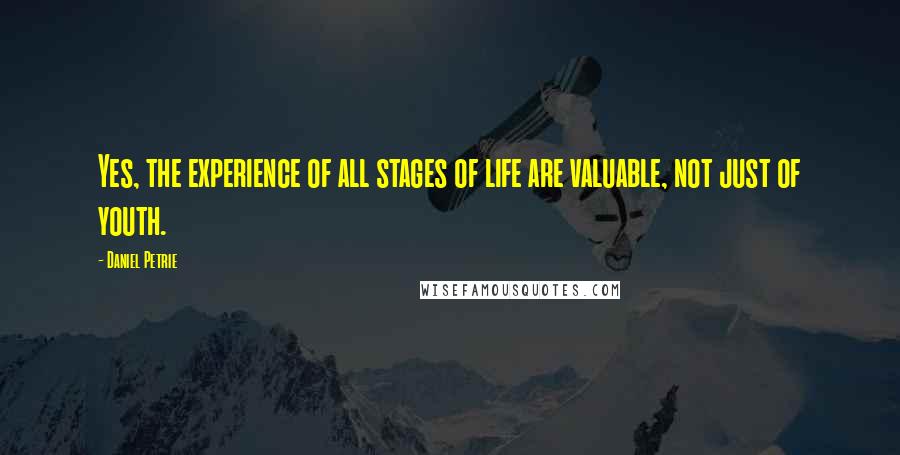 Daniel Petrie Quotes: Yes, the experience of all stages of life are valuable, not just of youth.