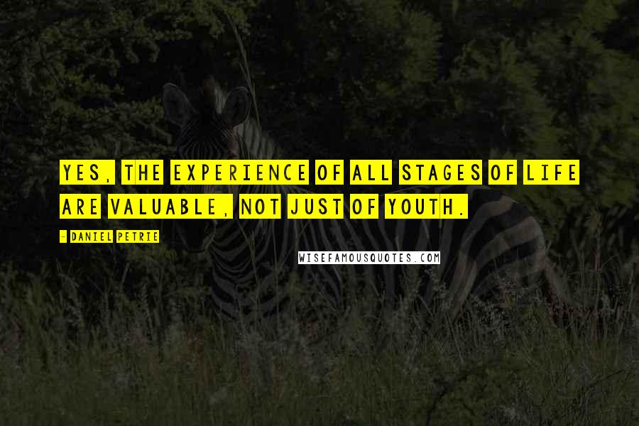Daniel Petrie Quotes: Yes, the experience of all stages of life are valuable, not just of youth.