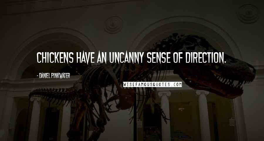 Daniel Pinkwater Quotes: Chickens have an uncanny sense of direction.