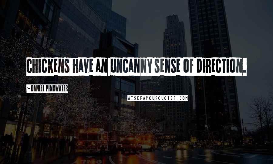 Daniel Pinkwater Quotes: Chickens have an uncanny sense of direction.